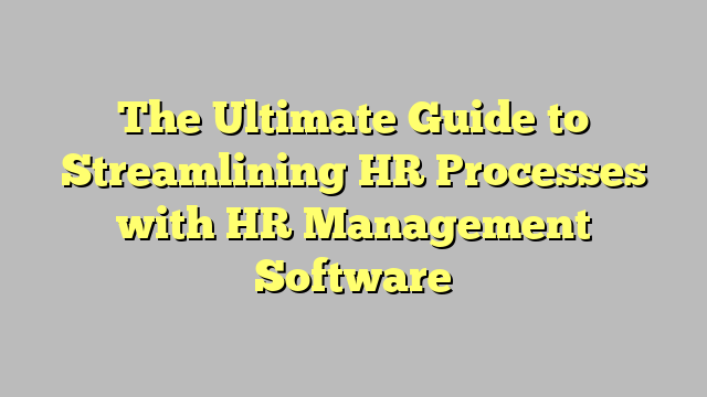 The Ultimate Guide To Streamlining Hr Processes With Hr Management