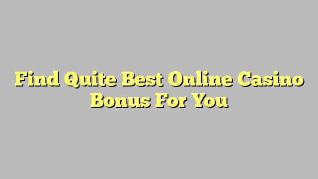 Find Quite Best Online Casino Bonus For You