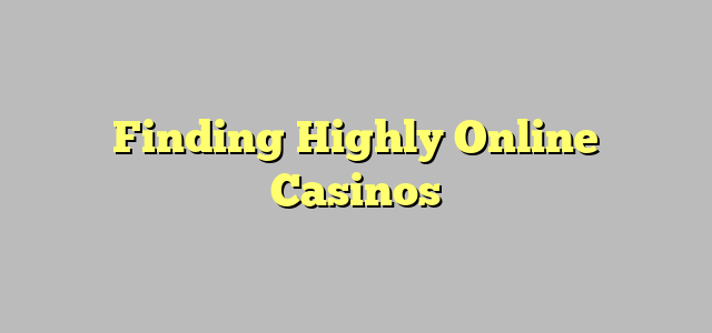 Finding Highly Online Casinos