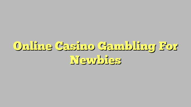 Online Casino Gambling For Newbies