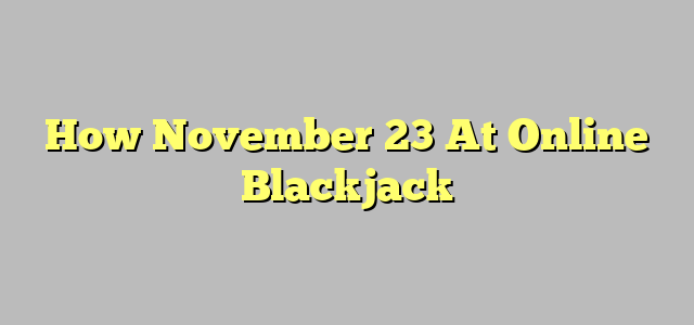 How November 23 At Online Blackjack