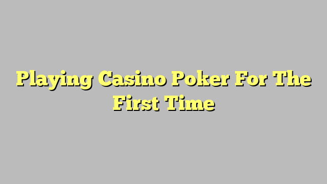 Playing Casino Poker For The First Time