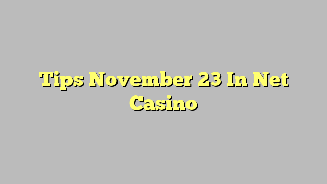 Tips November 23 In Net Casino