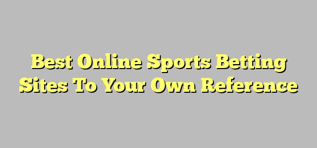 Best Online Sports Betting Sites To Your Own Reference