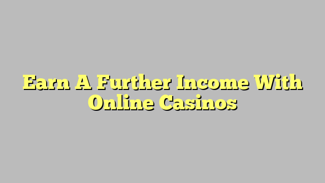 Earn A Further Income With Online Casinos