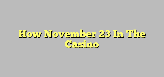 How November 23 In The Casino