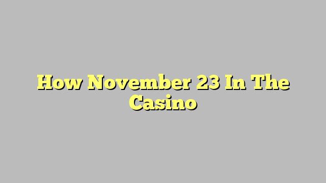 How November 23 In The Casino