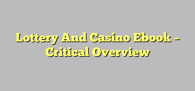 Lottery And Casino Ebook – Critical Overview