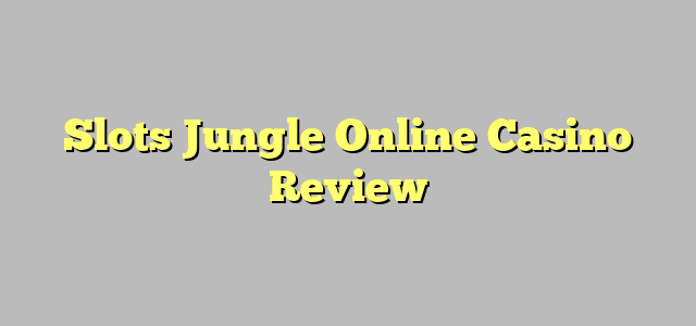 Slots Jungle Online Casino Review