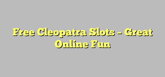 Free Cleopatra Slots – Great Online Fun