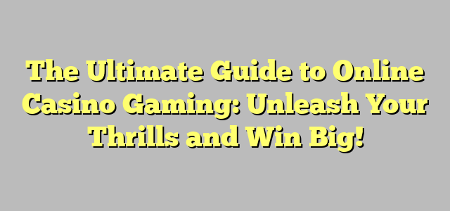 The Ultimate Guide to Online Casino Gaming: Unleash Your Thrills and Win Big!