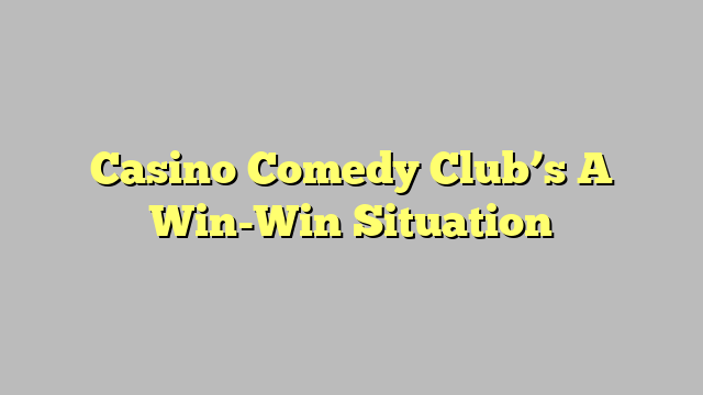 Casino Comedy Club’s A Win-Win Situation