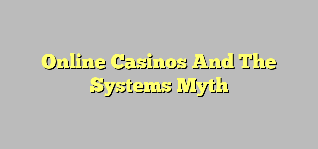 Online Casinos And The Systems Myth