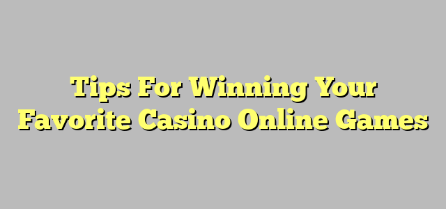 Tips For Winning Your Favorite Casino Online Games