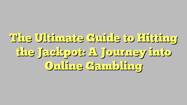 The Ultimate Guide to Hitting the Jackpot: A Journey into Online Gambling