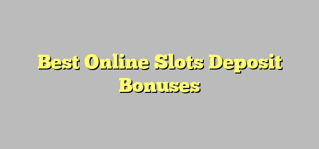 Best Online Slots Deposit Bonuses