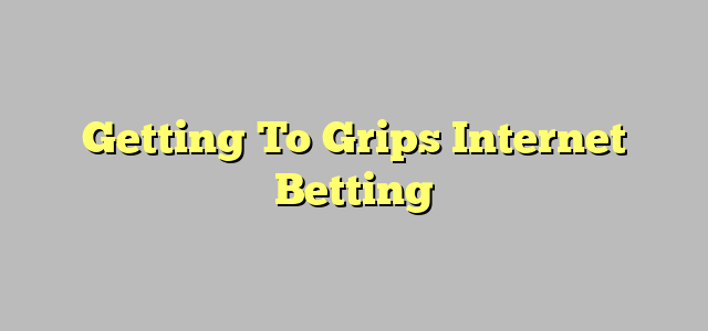 Getting To Grips Internet Betting