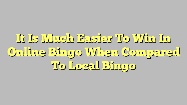 It Is Much Easier To Win In Online Bingo When Compared To Local Bingo