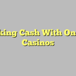 Making Cash With Online Casinos